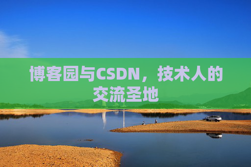 博客园与CSDN，技术人的交流圣地